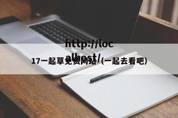 17一起草免费网站（一起去看吧）